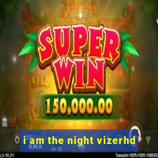 i am the night vizerhd